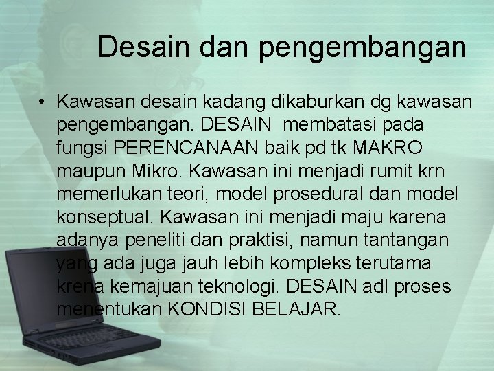 Desain dan pengembangan • Kawasan desain kadang dikaburkan dg kawasan pengembangan. DESAIN membatasi pada