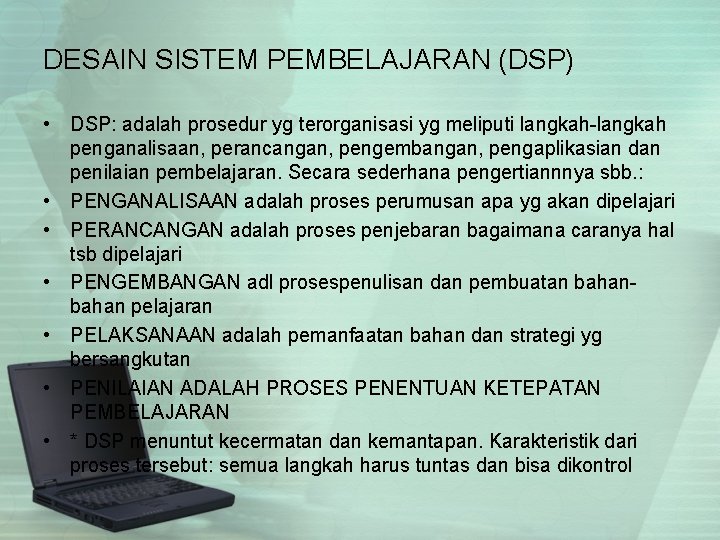 DESAIN SISTEM PEMBELAJARAN (DSP) • DSP: adalah prosedur yg terorganisasi yg meliputi langkah-langkah penganalisaan,