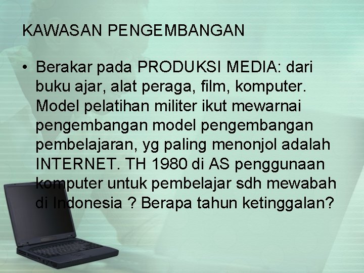 KAWASAN PENGEMBANGAN • Berakar pada PRODUKSI MEDIA: dari buku ajar, alat peraga, film, komputer.