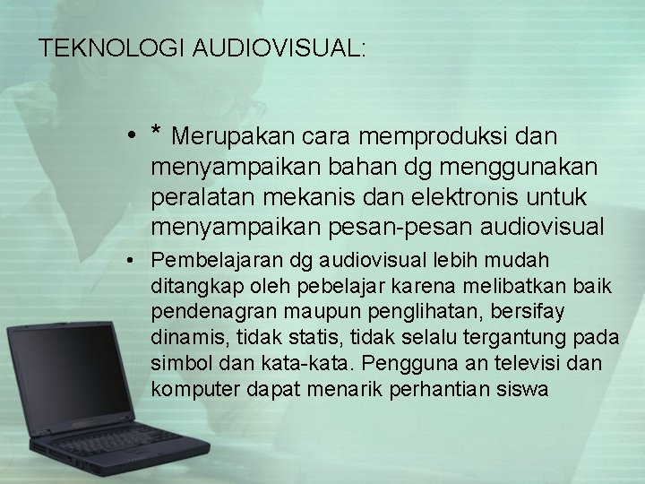 TEKNOLOGI AUDIOVISUAL: • * Merupakan cara memproduksi dan menyampaikan bahan dg menggunakan peralatan mekanis