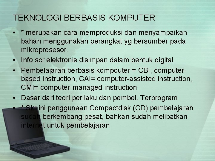 TEKNOLOGI BERBASIS KOMPUTER • * merupakan cara memproduksi dan menyampaikan bahan menggunakan perangkat yg