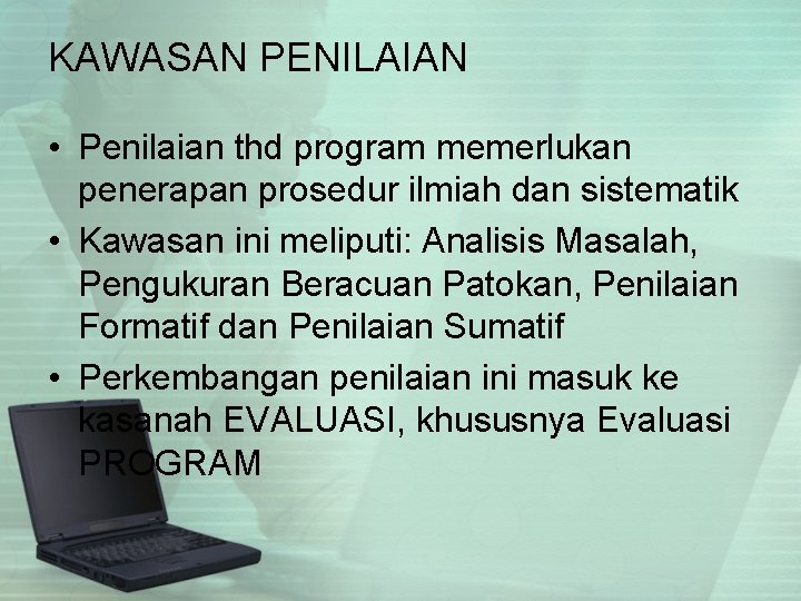 KAWASAN PENILAIAN • Penilaian thd program memerlukan penerapan prosedur ilmiah dan sistematik • Kawasan