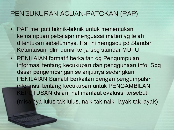 PENGUKURAN ACUAN-PATOKAN (PAP) • PAP meliputi teknik-teknik untuk menentukan kemampuan pebelajar menguasai materi yg