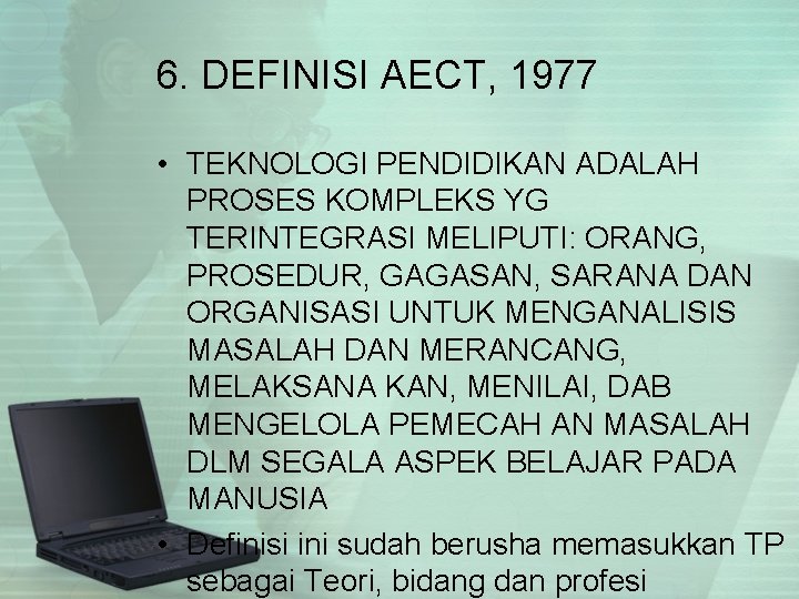 6. DEFINISI AECT, 1977 • TEKNOLOGI PENDIDIKAN ADALAH PROSES KOMPLEKS YG TERINTEGRASI MELIPUTI: ORANG,
