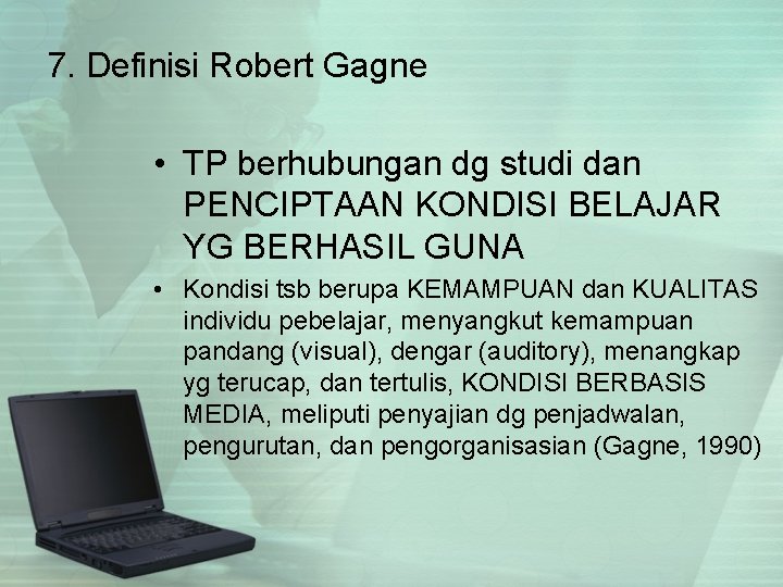 7. Definisi Robert Gagne • TP berhubungan dg studi dan PENCIPTAAN KONDISI BELAJAR YG