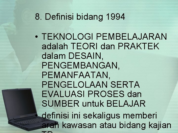 8. Definisi bidang 1994 • TEKNOLOGI PEMBELAJARAN adalah TEORI dan PRAKTEK dalam DESAIN, PENGEMBANGAN,