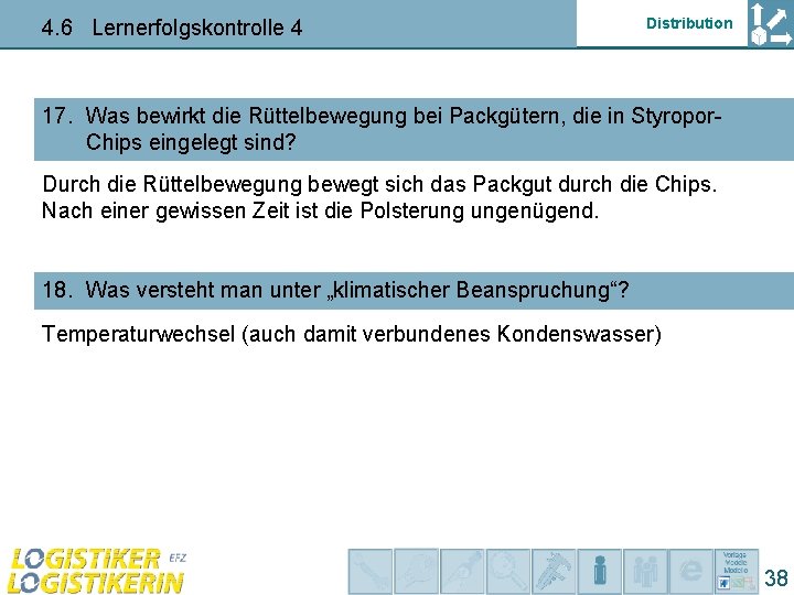4. 6 Lernerfolgskontrolle 4 Distribution 17. Was bewirkt die Rüttelbewegung bei Packgütern, die in