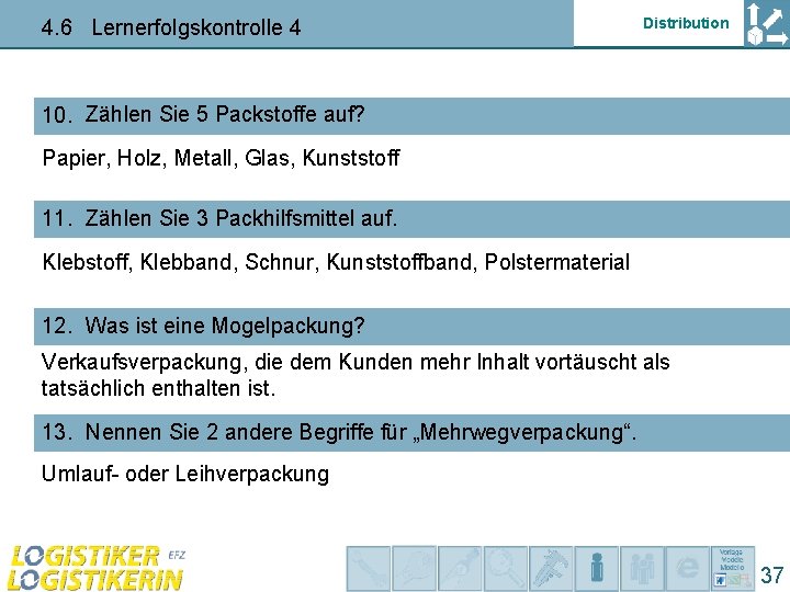 4. 6 Lernerfolgskontrolle 4 Distribution 10. Zählen Sie 5 Packstoffe auf? Papier, Holz, Metall,