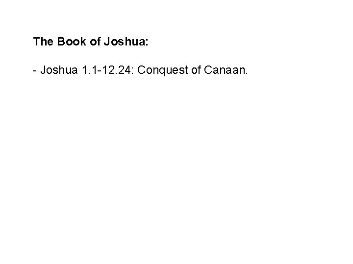 The Book of Joshua: - Joshua 1. 1 -12. 24: Conquest of Canaan. 