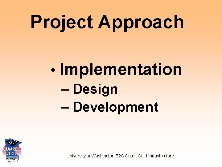 Project Approach • Implementation – Design – Development University of Washington B 2 C