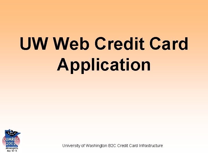 UW Web Credit Card Application University of Washington B 2 C Credit Card Infrastructure