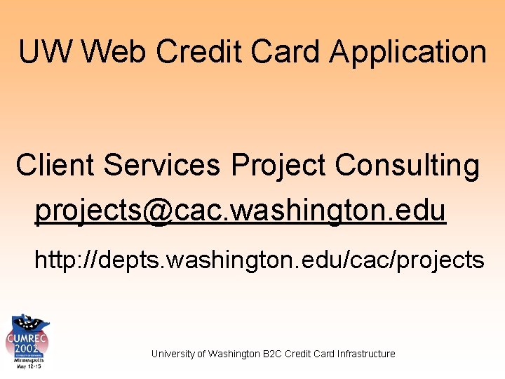 UW Web Credit Card Application Client Services Project Consulting projects@cac. washington. edu http: //depts.