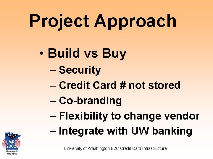 Project Approach • Build vs Buy – Security – Credit Card # not stored