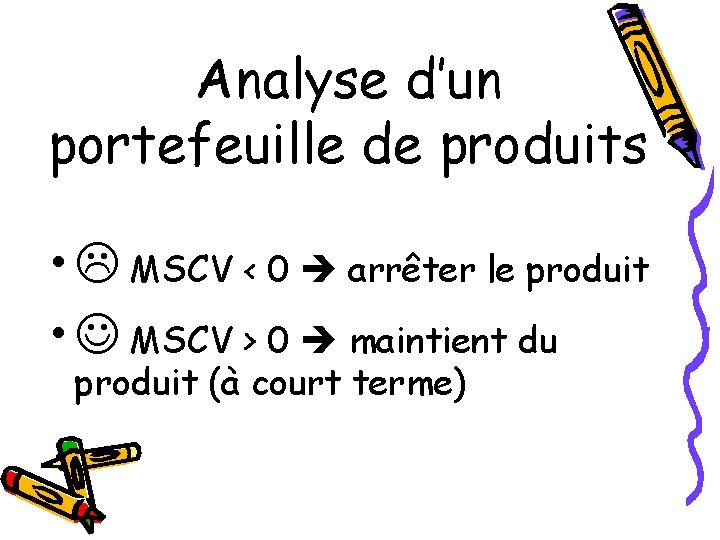 Analyse d’un portefeuille de produits • MSCV < 0 arrêter le produit • MSCV