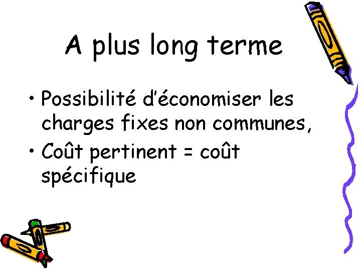 A plus long terme • Possibilité d’économiser les charges fixes non communes, • Coût