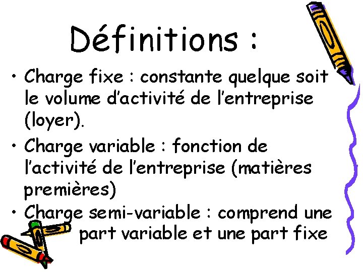 Définitions : • Charge fixe : constante quelque soit le volume d’activité de l’entreprise