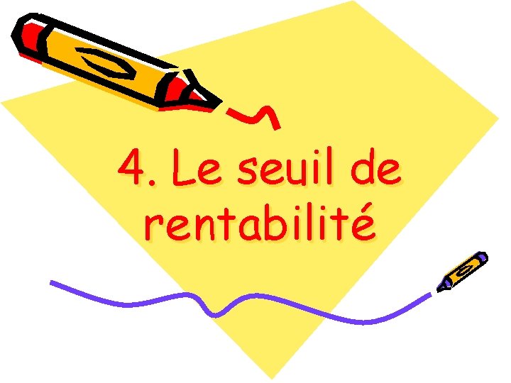 4. Le seuil de rentabilité 