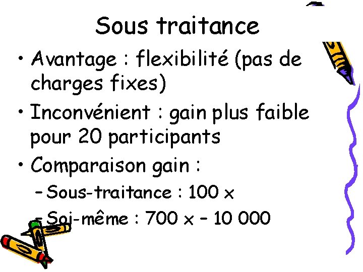 Sous traitance • Avantage : flexibilité (pas de charges fixes) • Inconvénient : gain