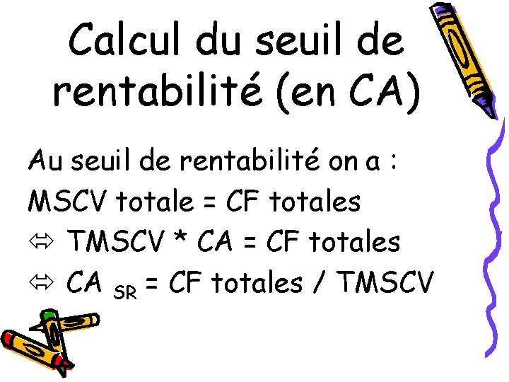 Calcul du seuil de rentabilité (en CA) Au seuil de rentabilité on a :