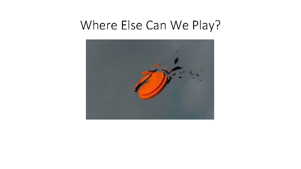 Where Else Can We Play? 