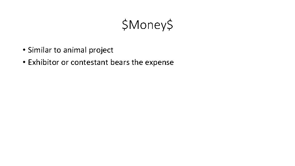 $Money$ • Similar to animal project • Exhibitor or contestant bears the expense 
