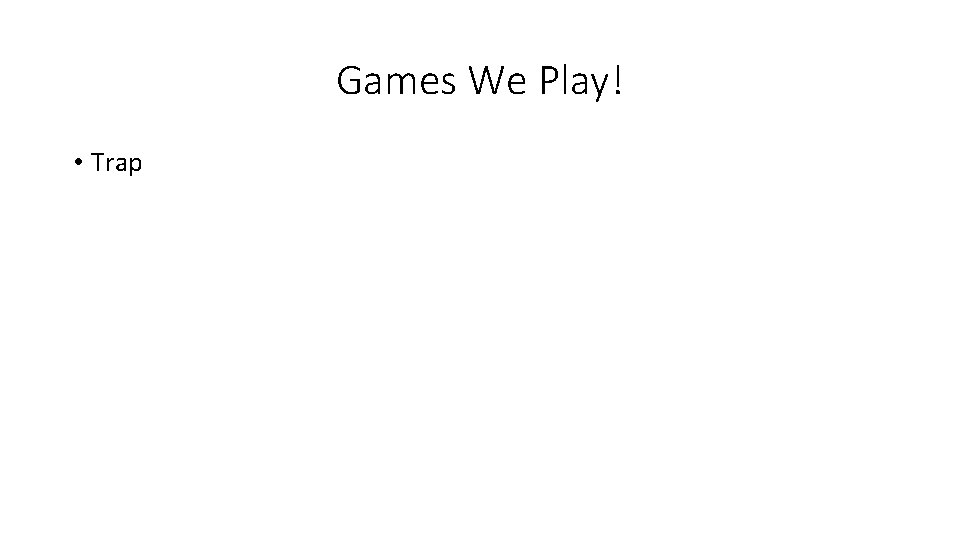 Games We Play! • Trap 