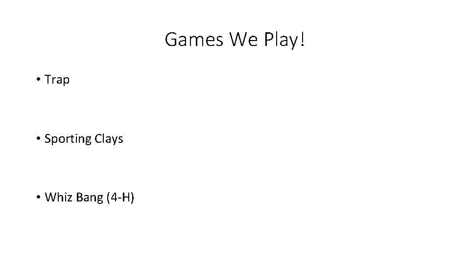 Games We Play! • Trap • Sporting Clays • Whiz Bang (4 -H) 