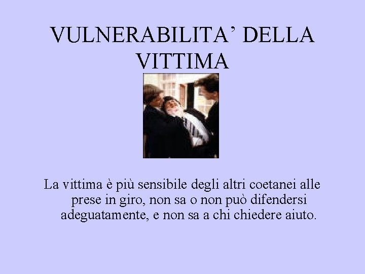 VULNERABILITA’ DELLA VITTIMA La vittima è più sensibile degli altri coetanei alle prese in