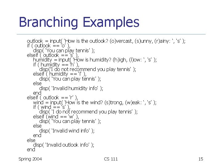 Branching Examples outlook = input( ‘How is the outlook? (o)vercast, (s)unny, (r)ainy: ‘, ‘s’