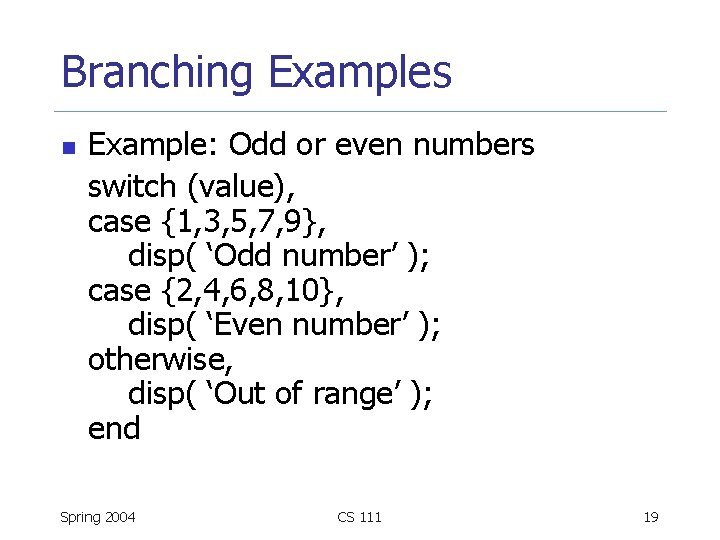 Branching Examples n Example: Odd or even numbers switch (value), case {1, 3, 5,