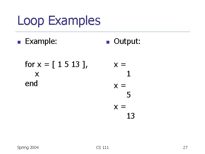Loop Examples n Example: n for x = [ 1 5 13 ], x
