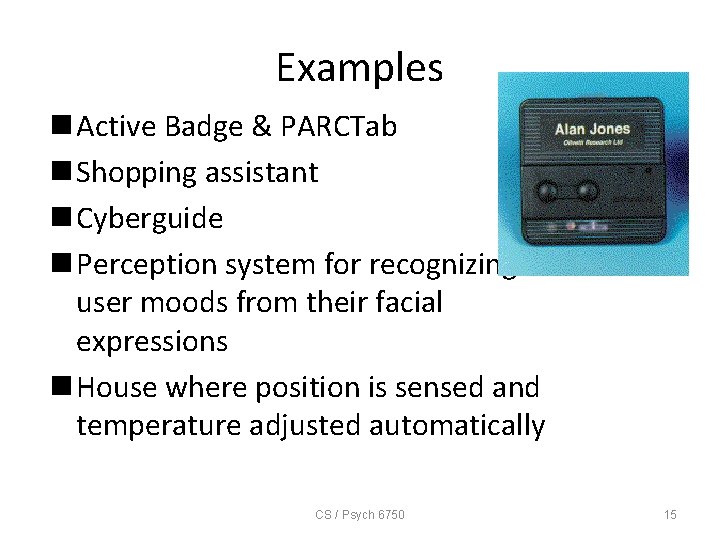 Examples n Active Badge & PARCTab n Shopping assistant n Cyberguide n Perception system