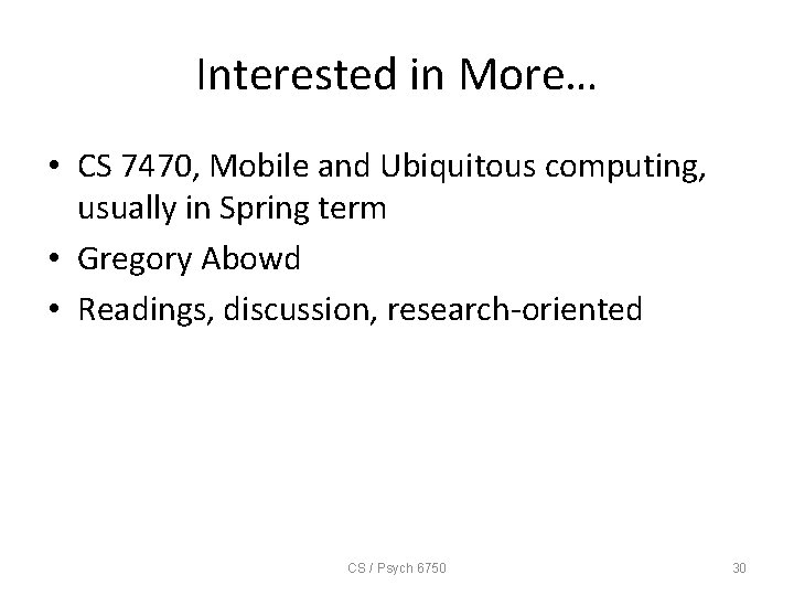Interested in More… • CS 7470, Mobile and Ubiquitous computing, usually in Spring term