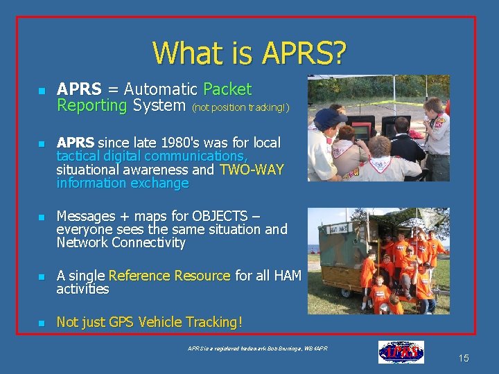 What is APRS? n n n APRS = Automatic Packet Reporting System (not position