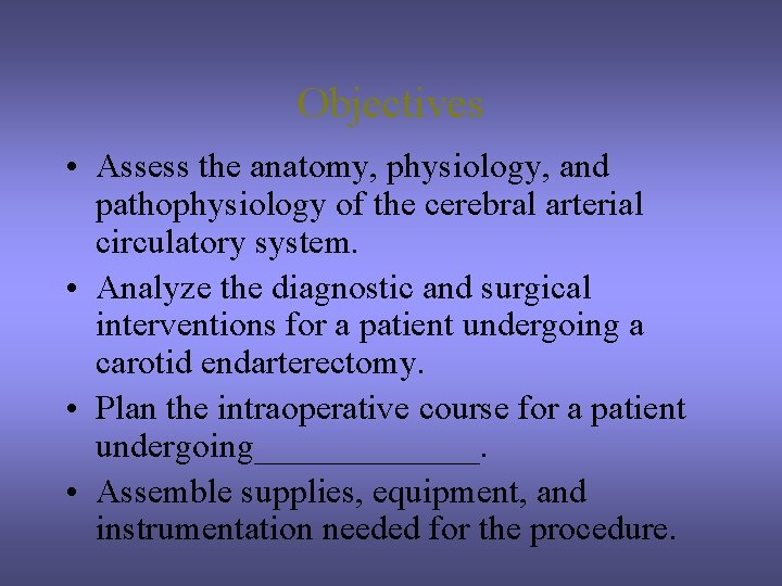 Objectives • Assess the anatomy, physiology, and pathophysiology of the cerebral arterial circulatory system.