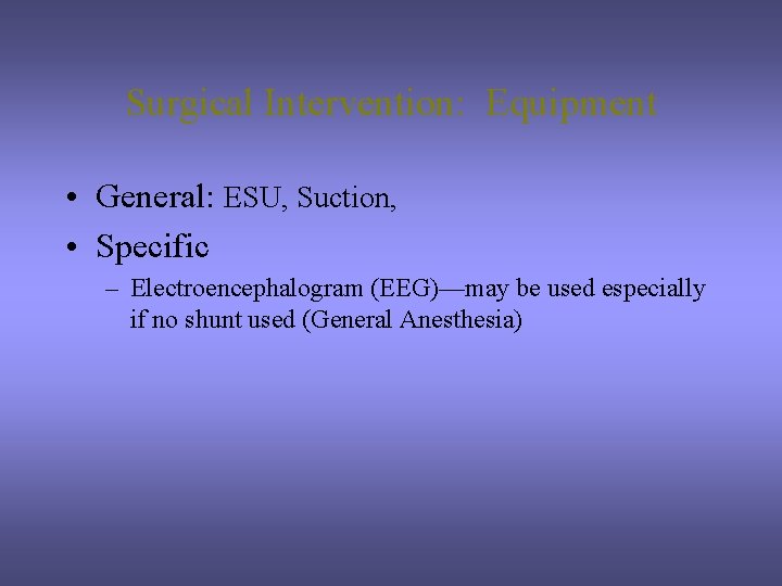 Surgical Intervention: Equipment • General: ESU, Suction, • Specific – Electroencephalogram (EEG)—may be used