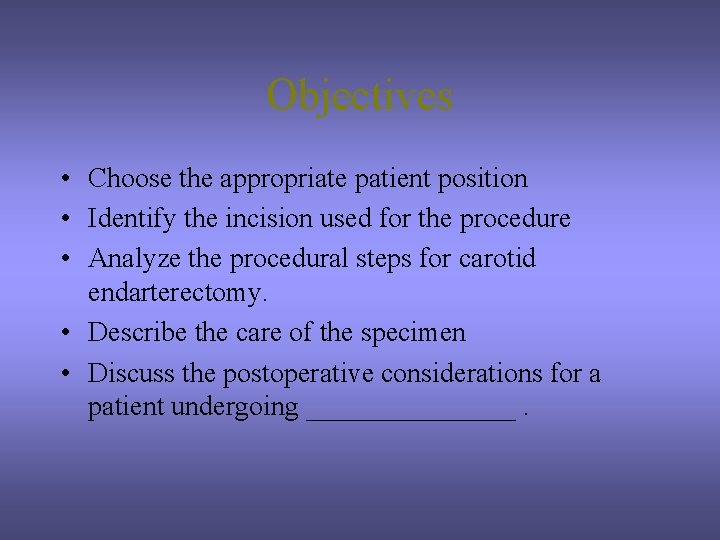 Objectives • Choose the appropriate patient position • Identify the incision used for the