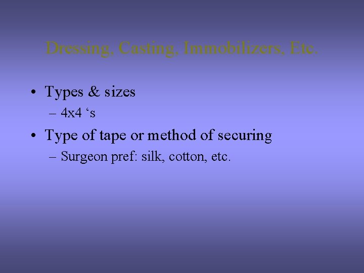 Dressing, Casting, Immobilizers, Etc. • Types & sizes – 4 x 4 ‘s •