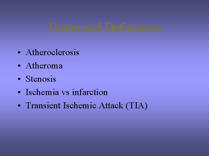 Terms and Definitions • • • Atheroclerosis Atheroma Stenosis Ischemia vs infarction Transient Ischemic