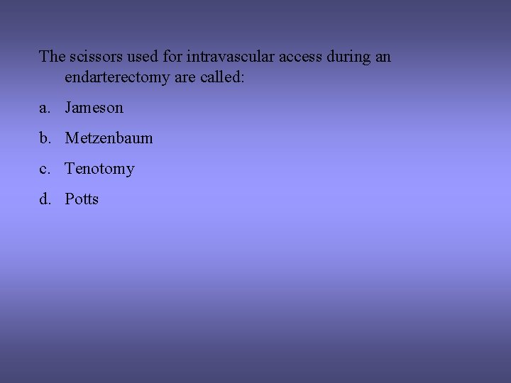 The scissors used for intravascular access during an endarterectomy are called: a. Jameson b.