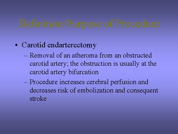 Definition/Purpose of Procedure • Carotid endarterectomy – Removal of an atheroma from an obstructed