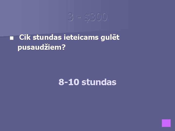 3 - $300 ■ Cik stundas ieteicams gulēt pusaudžiem? 8 -10 stundas 