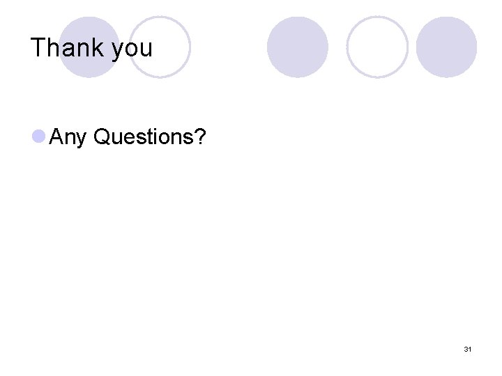 Thank you l Any Questions? 31 