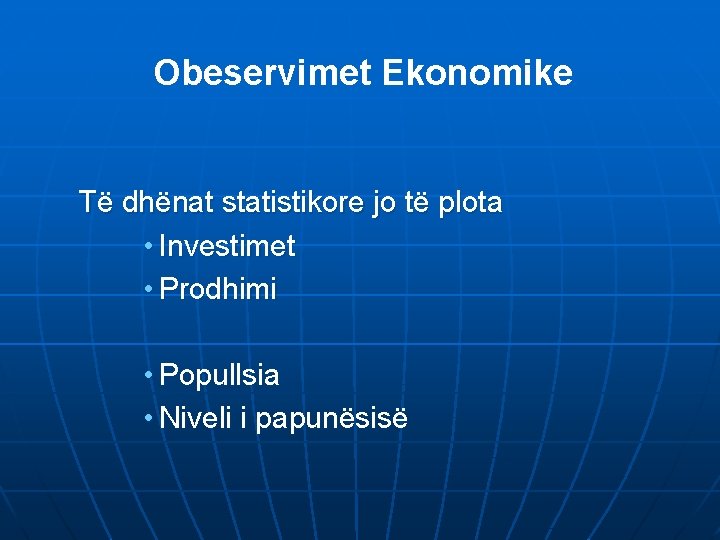 Obeservimet Ekonomike Të dhënat statistikore jo të plota • Investimet • Prodhimi • Popullsia