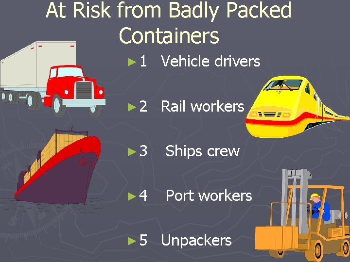 At Risk from Badly Packed Containers ► 1 Vehicle drivers ► 2 Rail workers