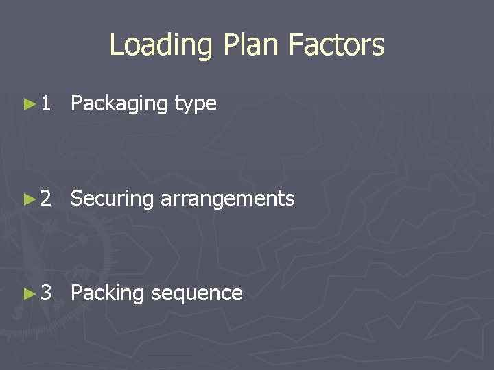Loading Plan Factors ► 1 Packaging type ► 2 Securing arrangements ► 3 Packing