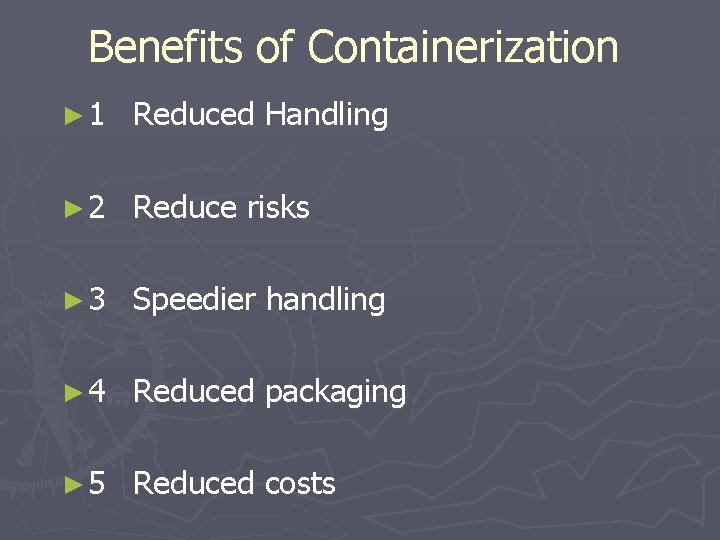 Benefits of Containerization ► 1 Reduced Handling ► 2 Reduce risks ► 3 Speedier