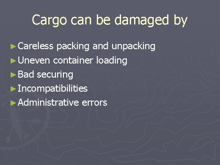 Cargo can be damaged by ► Careless packing and unpacking ► Uneven container loading