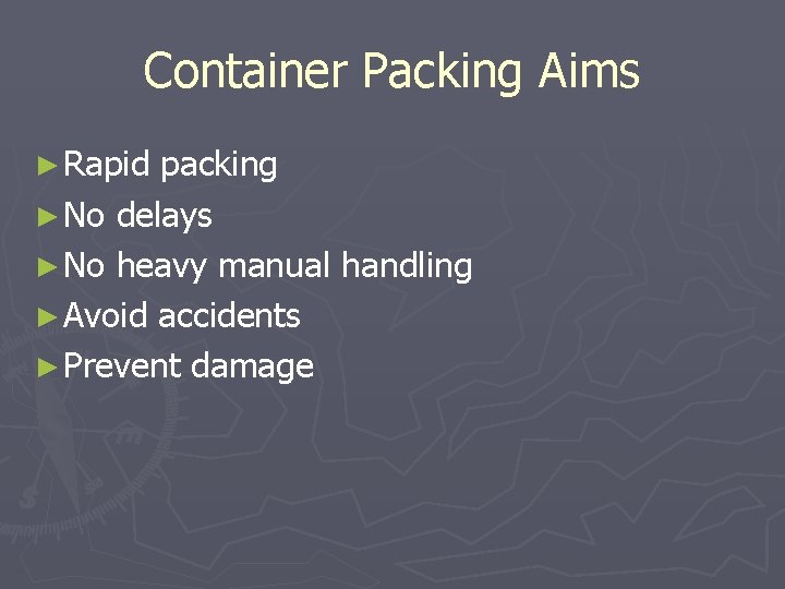 Container Packing Aims ► Rapid packing ► No delays ► No heavy manual handling