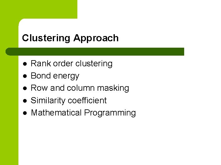 Clustering Approach l l l Rank order clustering Bond energy Row and column masking Clustering Approach l l l Rank order clustering Bond energy Row and column masking